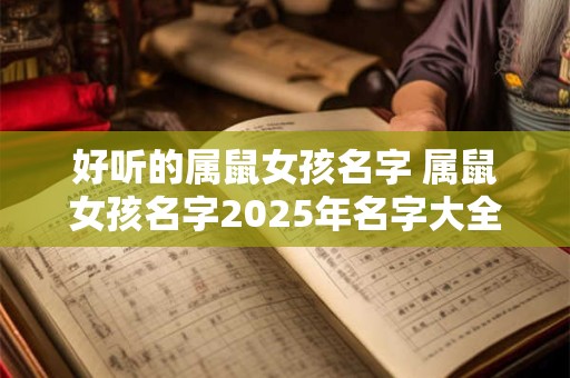 好听的属鼠女孩名字 属鼠女孩名字2025年名字大全