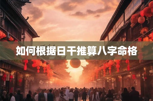 如何根据日干推算八字命格