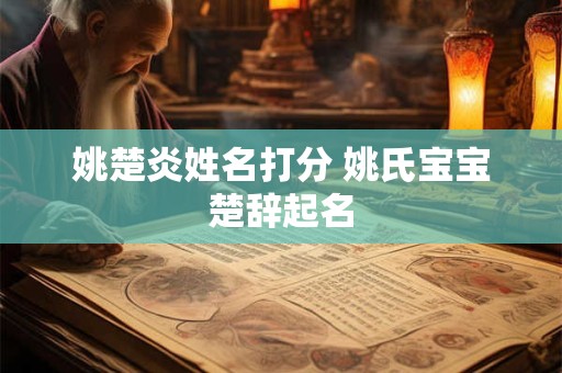 姚楚炎姓名打分 姚氏宝宝楚辞起名