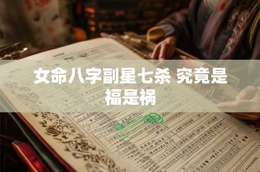 女命八字副星七杀 究竟是福是祸