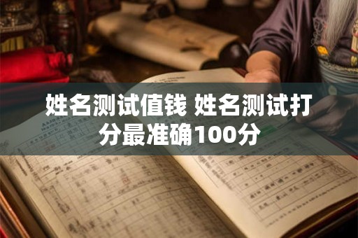姓名测试值钱 姓名测试打分最准确100分