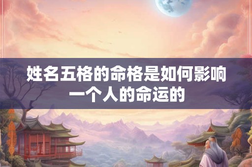 姓名五格的命格是如何影响一个人的命运的