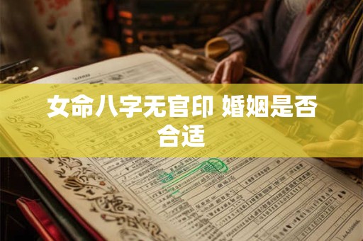 女命八字无官印 婚姻是否合适