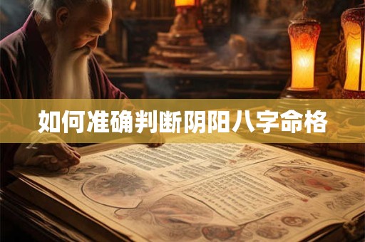 如何准确判断阴阳八字命格
