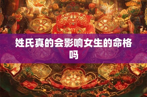 姓氏真的会影响女生的命格吗