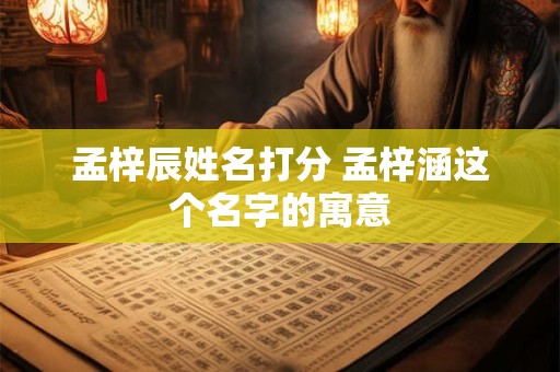 孟梓辰姓名打分 孟梓涵这个名字的寓意