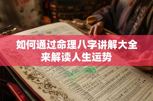 如何通过命理八字讲解大全来解读人生运势