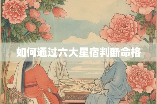 如何通过六大星宿判断命格