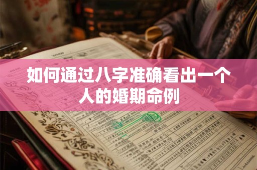 如何通过八字准确看出一个人的婚期命例