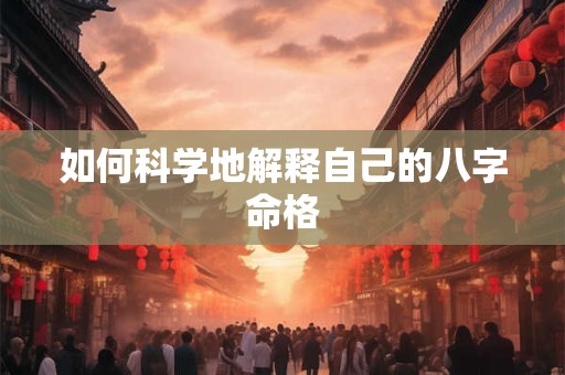 如何科学地解释自己的八字命格