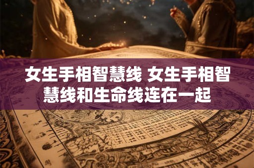 女生手相智慧线 女生手相智慧线和生命线连在一起