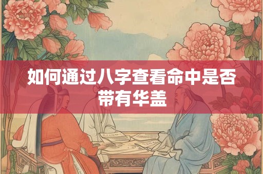 如何通过八字查看命中是否带有华盖