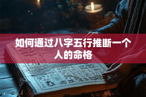 如何通过八字五行推断一个人的命格 如何通过八字五行推断一个人的命格