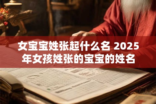 女宝宝姓张起什么名 2025年女孩姓张的宝宝的姓名
