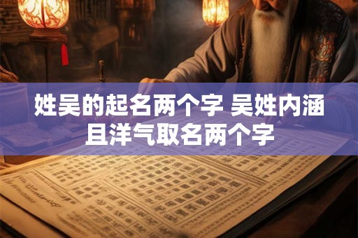 姓吴的起名两个字 吴姓内涵且洋气取名两个字