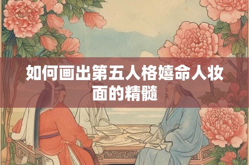 如何画出第五人格嬉命人妆面的精髓 如何画出第五人格嬉命人妆面的精髓