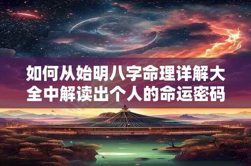 如何从始明八字命理详解大全中解读出个人的命运密码