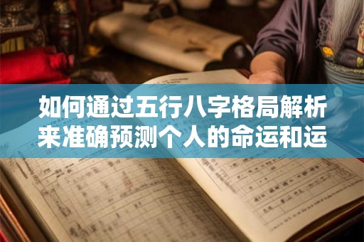 如何通过五行八字格局解析来准确预测个人的命运和运势