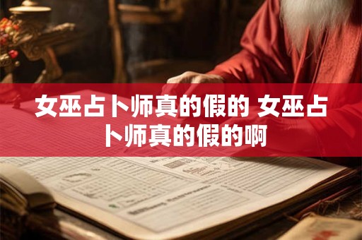 女巫占卜师真的假的 女巫占卜师真的假的啊