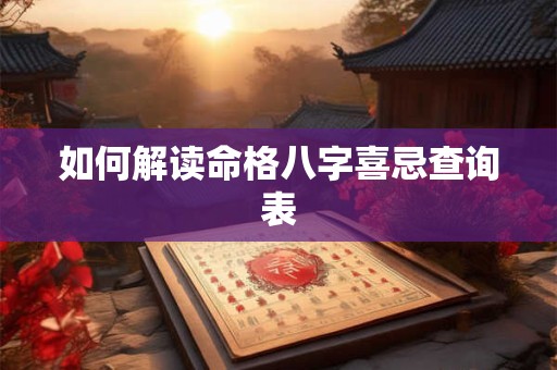 如何解读命格八字喜忌查询表