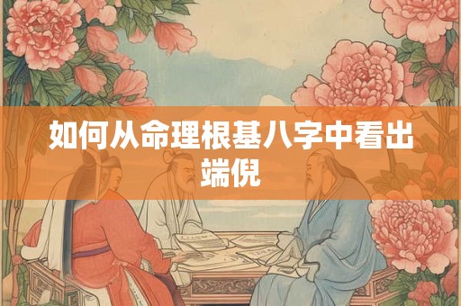 如何从命理根基八字中看出端倪