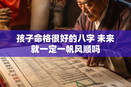 孩子命格很好的八字 未来就一定一帆风顺吗