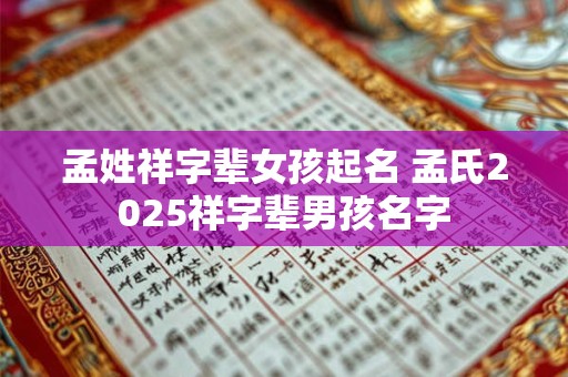 孟姓祥字辈女孩起名 孟氏2026祥字辈男孩名字 孟姓祥字辈女孩起名 孟氏2026祥字辈男孩名字