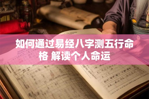 如何通过易经八字测五行命格 解读个人命运