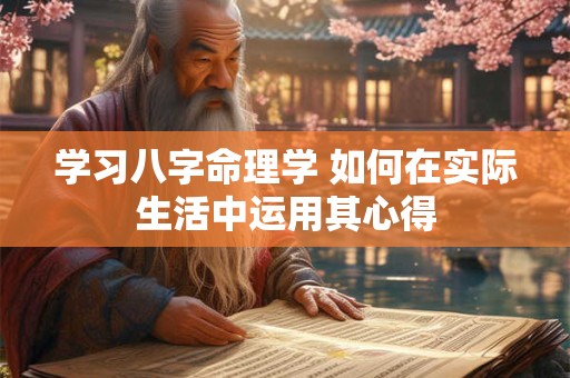 学习八字命理学 如何在实际生活中运用其心得