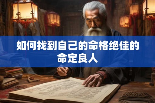 如何找到自己的命格绝佳的命定良人