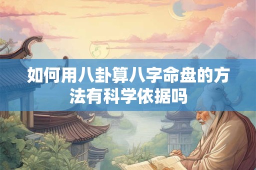 如何用八卦算八字命盘的方法有科学依据吗