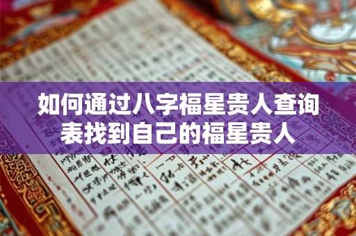 如何通过八字福星贵人查询表找到自己的福星贵人