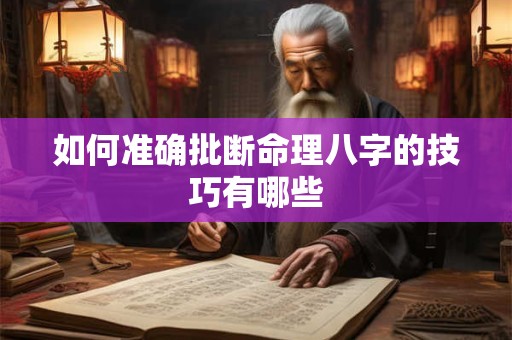 如何准确批断命理八字的技巧有哪些
