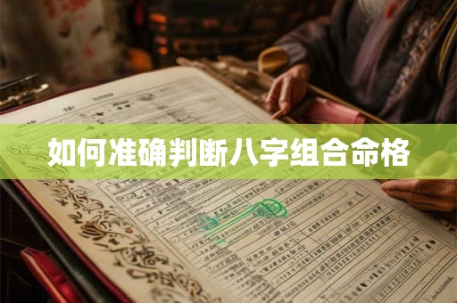 如何准确判断八字组合命格