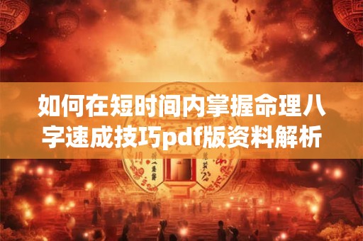 如何在短时间内掌握命理八字速成技巧pdf版资料解析
