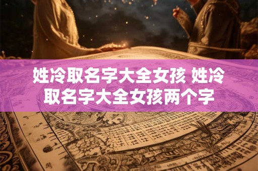 姓冷取名字大全女孩 姓冷取名字大全女孩两个字