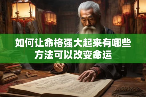 如何让命格强大起来有哪些方法可以改变命运