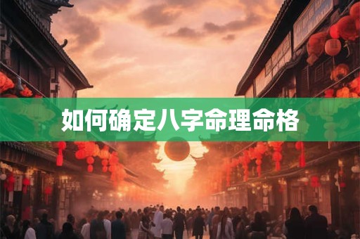 如何确定八字命理命格