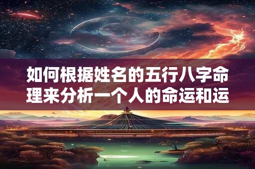 如何根据姓名的五行八字命理来分析一个人的命运和运势