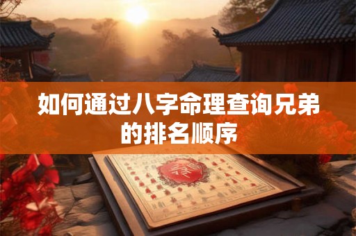 如何通过八字命理查询兄弟的排名顺序