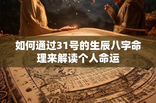 如何通过31号的生辰八字命理来解读个人命运