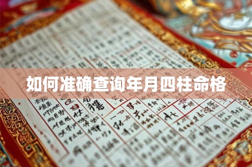 如何准确查询年月四柱命格