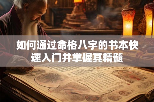 如何通过命格八字的书本快速入门并掌握其精髓