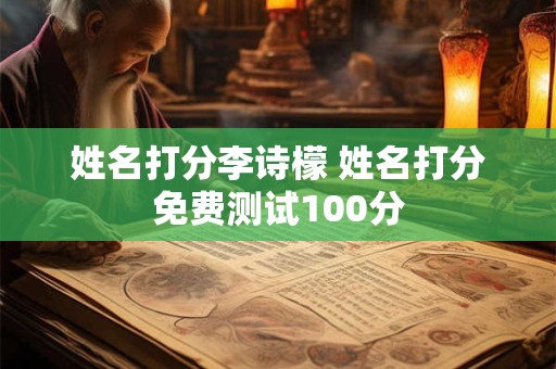 姓名打分李诗檬 姓名打分免费测试100分