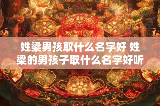 姓梁男孩取什么名字好 姓梁的男孩子取什么名字好听