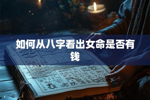 如何从八字看出女命是否有钱