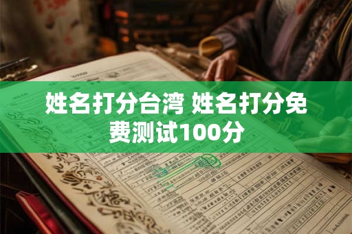 姓名打分台湾 姓名打分免费测试100分