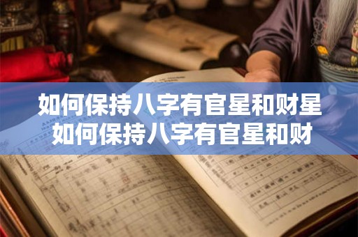 如何保持八字有官星和财星 如何保持八字有官星和财星的感情
