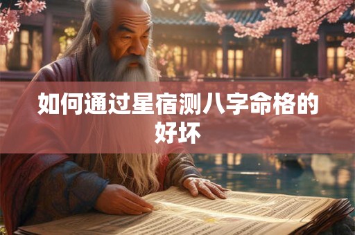如何通过星宿测八字命格的好坏