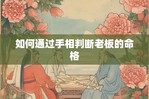 如何通过手相判断老板的命格